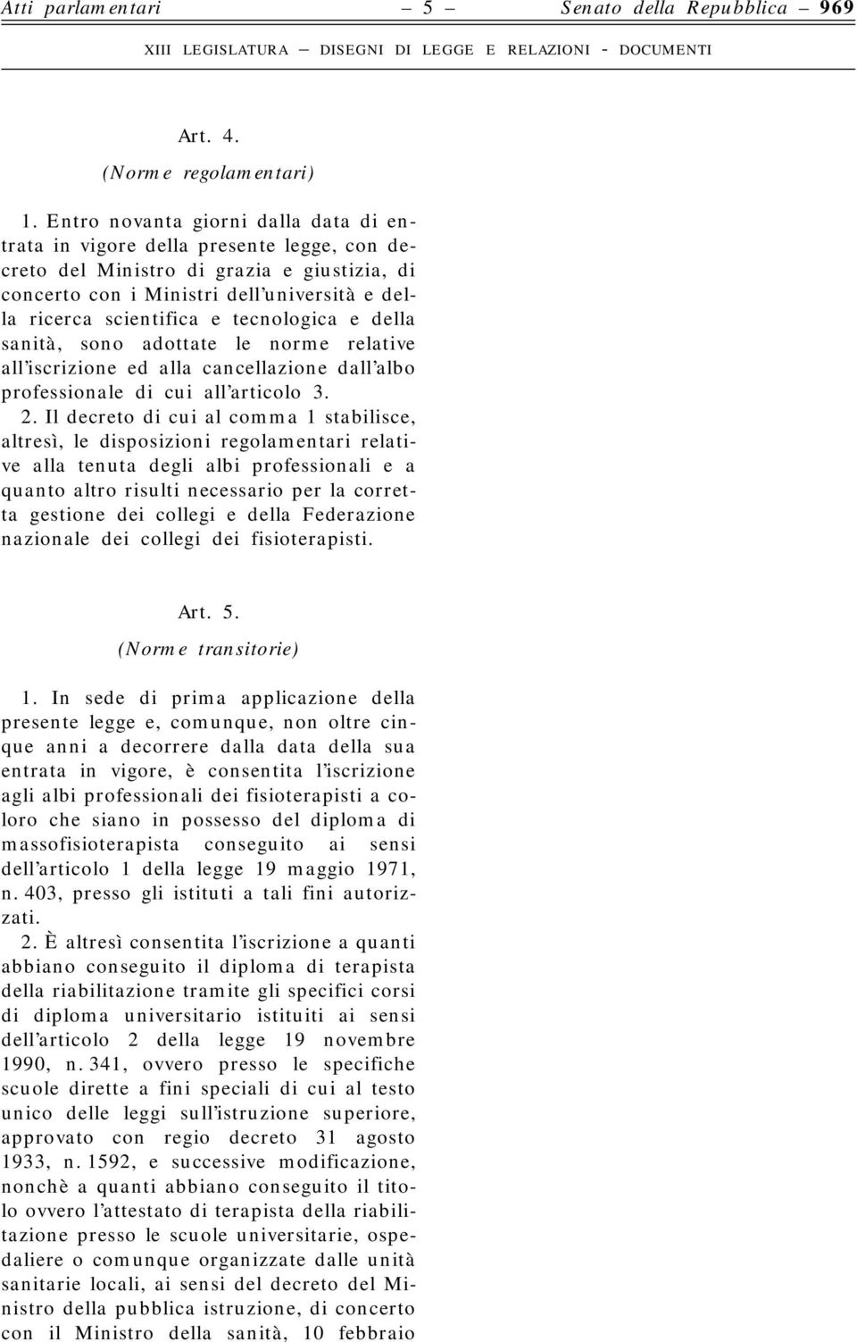 tecnologica e della sanità, sono adottate le norme relative all iscrizione ed alla cancellazione dall albo professionale di cui all articolo 3. 2.