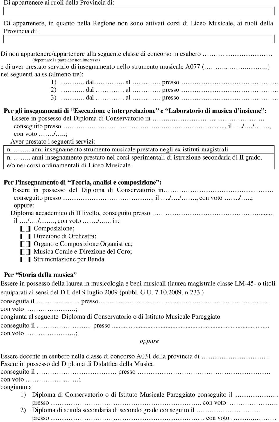 . dal.. al... 2).. dal. al... 3).. dal. al... Per gli insegnamenti di Esecuzione e interpretazione e Laboratorio di musica d insieme : Essere in possesso del Diploma di Conservatorio in... conseguito.