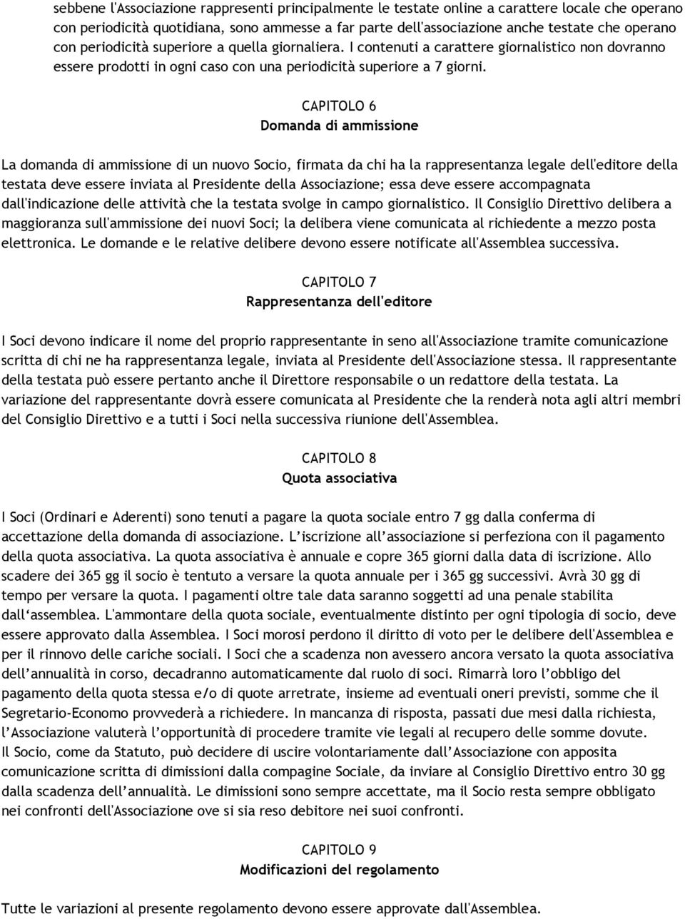 CAPITOLO 6 Domanda di ammissione La domanda di ammissione di un nuovo Socio, firmata da chi ha la rappresentanza legale dell'editore della testata deve essere inviata al Presidente della