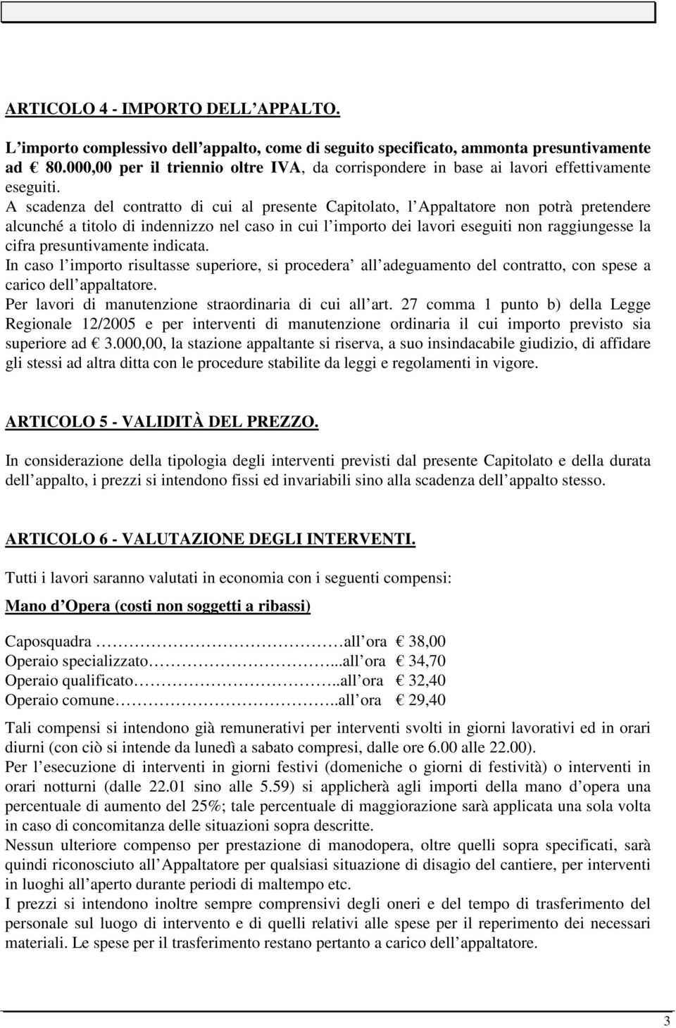 A scadenza del contratto di cui al presente Capitolato, l Appaltatore non potrà pretendere alcunché a titolo di indennizzo nel caso in cui l importo dei lavori eseguiti non raggiungesse la cifra