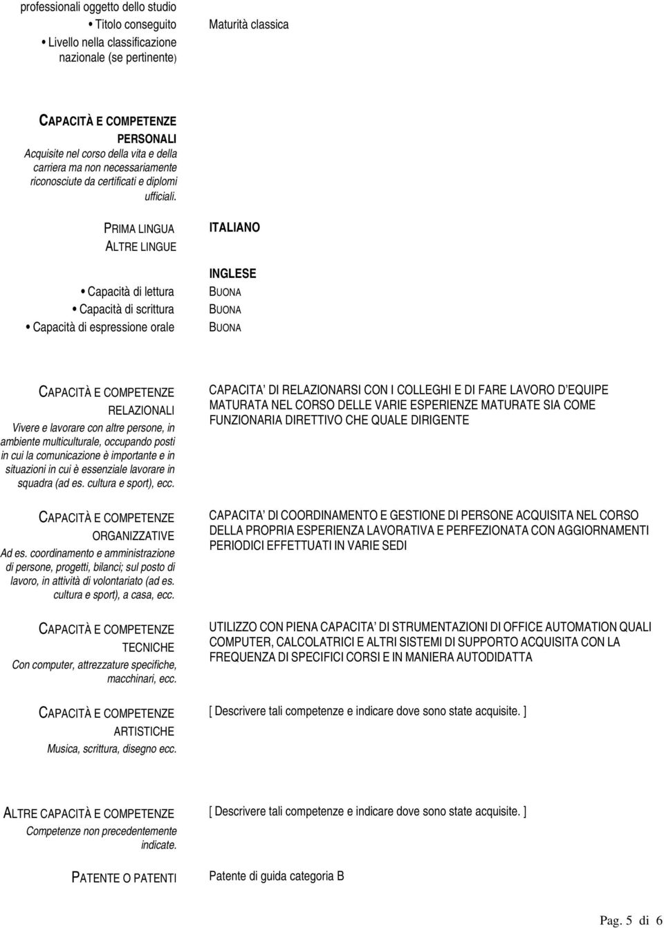 PRIMA LINGUA ALTRE LINGUE Capacità di lettura Capacità di scrittura Capacità di espressione orale ITALIANO INGLESE BUONA BUONA BUONA RELAZIONALI Vivere e lavorare con altre persone, in ambiente