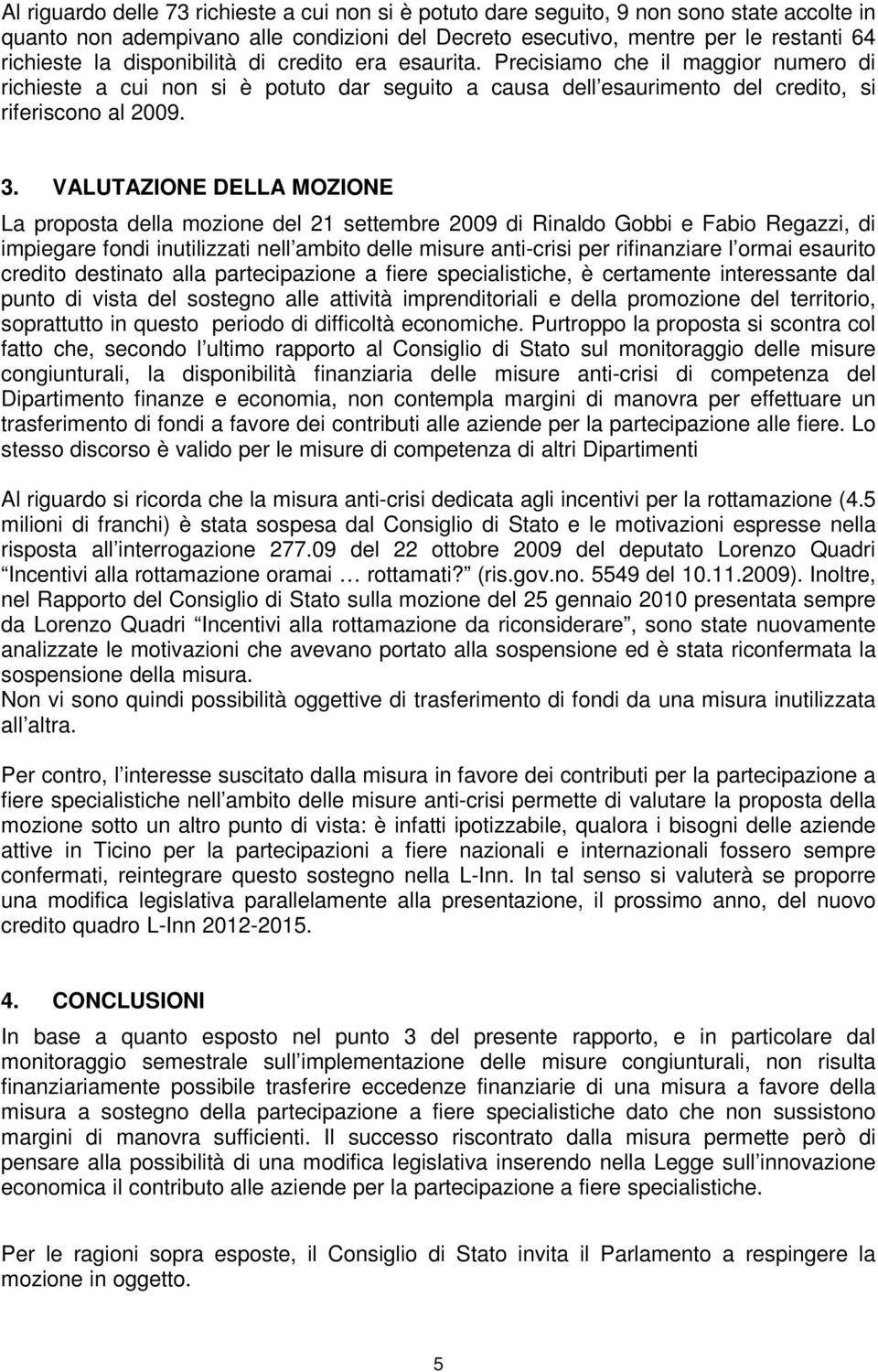 VALUTAZIONE DELLA MOZIONE La proposta della mozione del 21 settembre 2009 di Rinaldo Gobbi e Fabio Regazzi, di impiegare fondi inutilizzati nell ambito delle misure anti-crisi per rifinanziare l