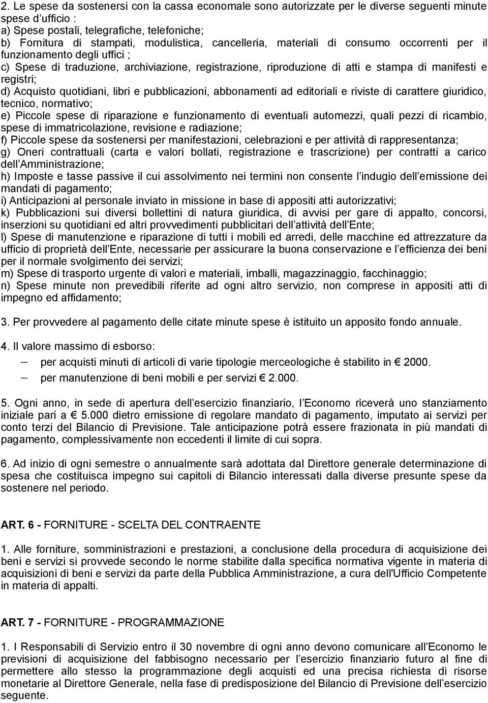 Acquisto quotidiani, libri e pubblicazioni, abbonamenti ad editoriali e riviste di carattere giuridico, tecnico, normativo; e) Piccole spese di riparazione e funzionamento di eventuali automezzi,