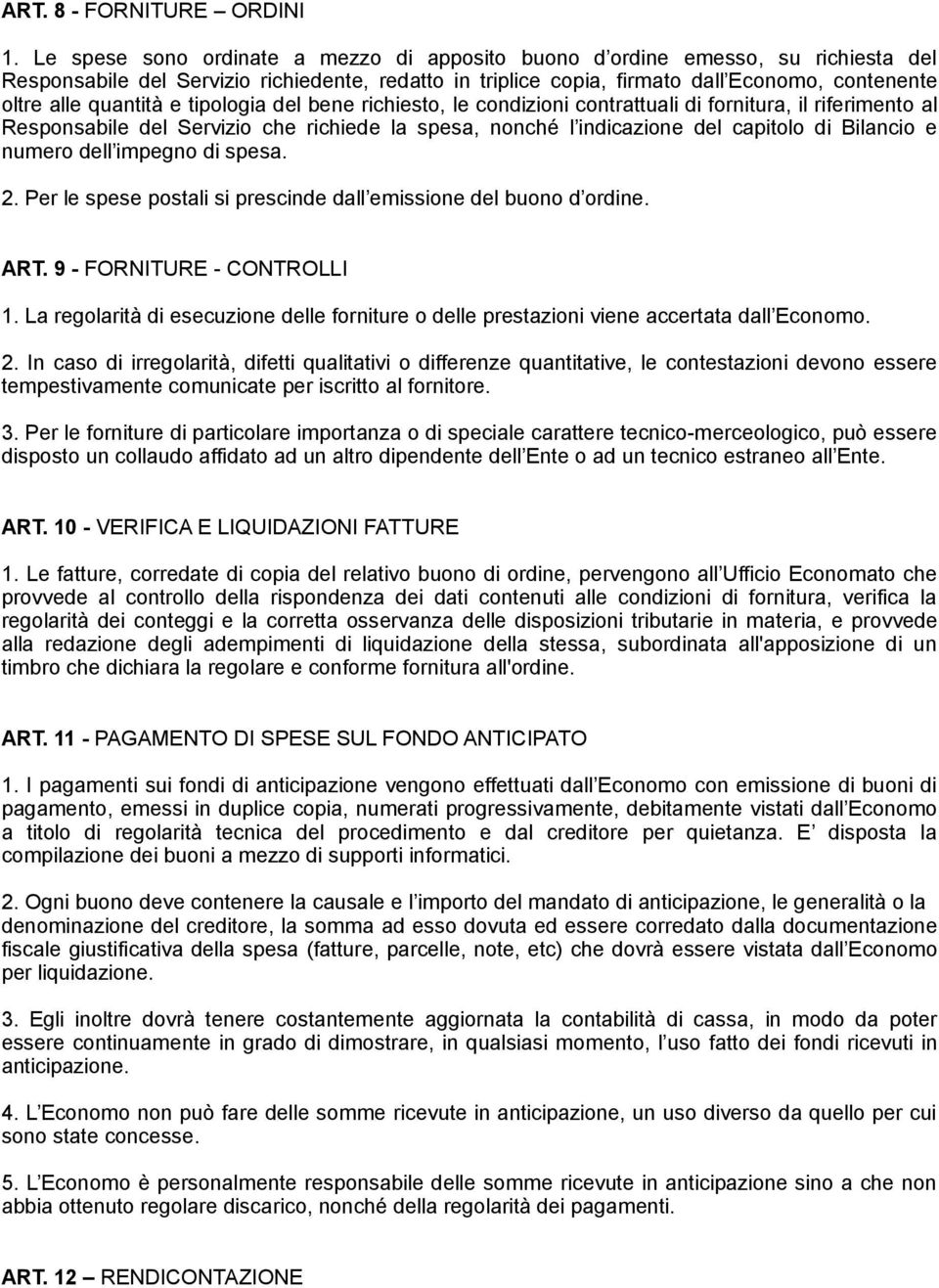 quantità e tipologia del bene richiesto, le condizioni contrattuali di fornitura, il riferimento al Responsabile del Servizio che richiede la spesa, nonché l indicazione del capitolo di Bilancio e