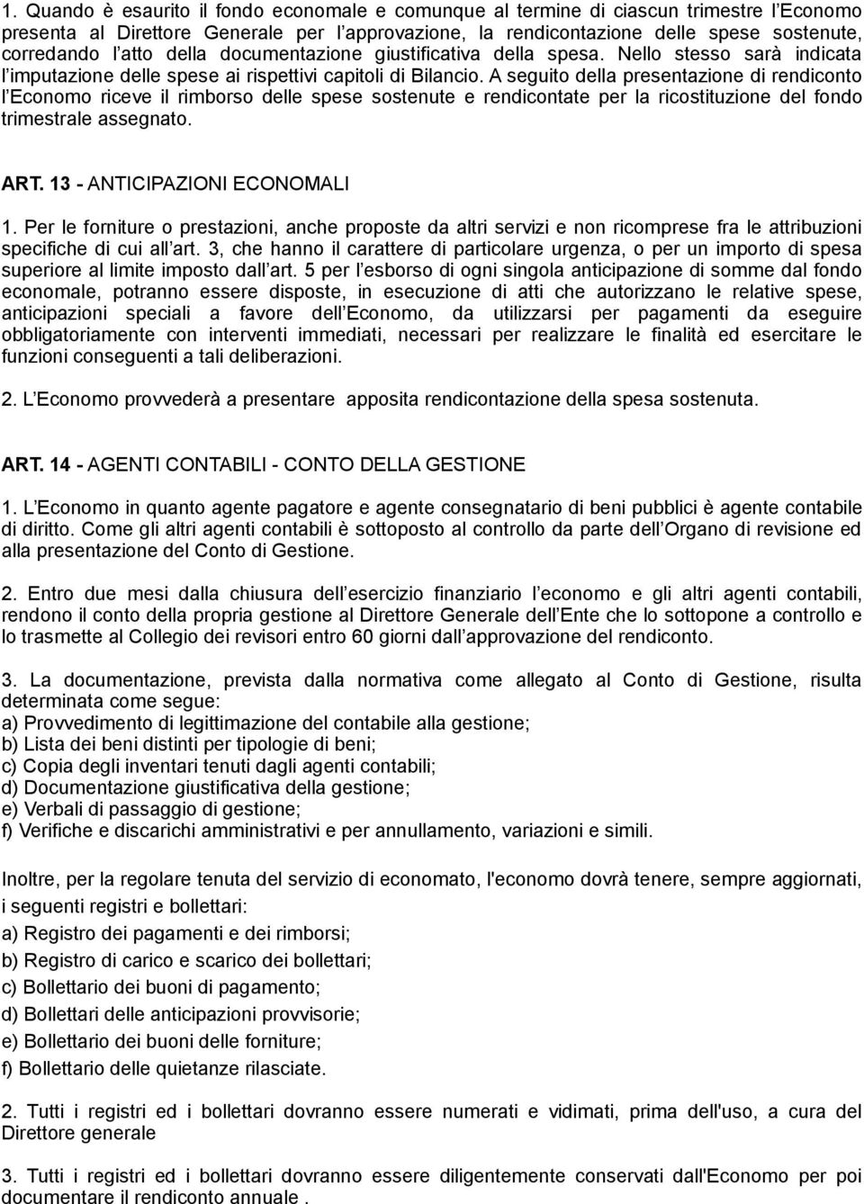 A seguito della presentazione di rendiconto l Economo riceve il rimborso delle spese sostenute e rendicontate per la ricostituzione del fondo trimestrale assegnato. ART.