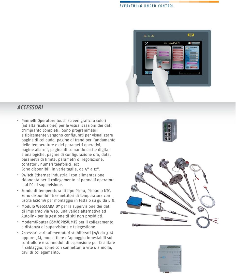 comando uscite digitali e analogiche, pagine di configurazione ora, data, parametri di limite, parametri di regolazione, contatori, numeri telefonici, ecc. Sono disponibili in varie taglie, da 4 a 12.