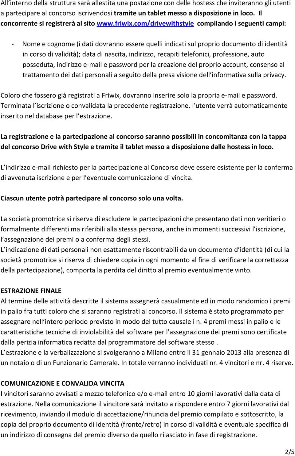 com/drivewithstyle compilando i seguenti campi: - Nome e cognome (i dati dovranno essere quelli indicati sul proprio documento di identità in corso di validità); data di nascita, indirizzo, recapiti