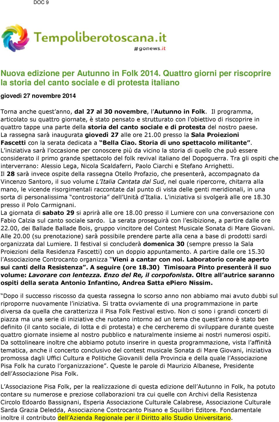 Il programma, articolato su quattro giornate, è stato pensato e strutturato con l obiettivo di riscoprire in quattro tappe una parte della storia del canto sociale e di protesta del nostro paese.