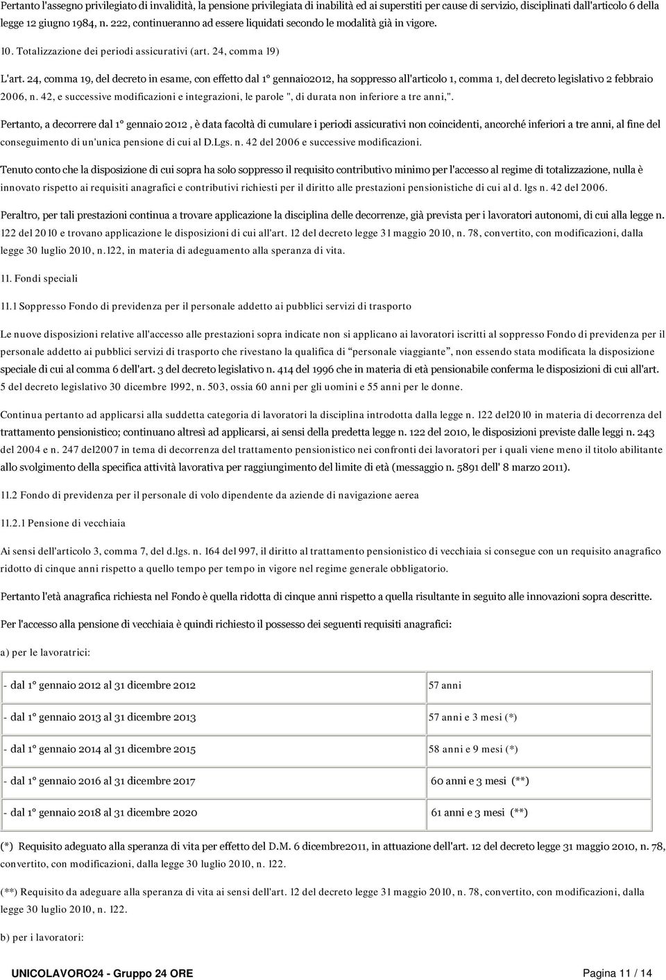 24, comma 19, del decreto in esame, con effetto dal 1 gennaio2012, ha soppresso all'articolo 1, comma 1, del decreto legislativo 2 febbraio 2006, n.