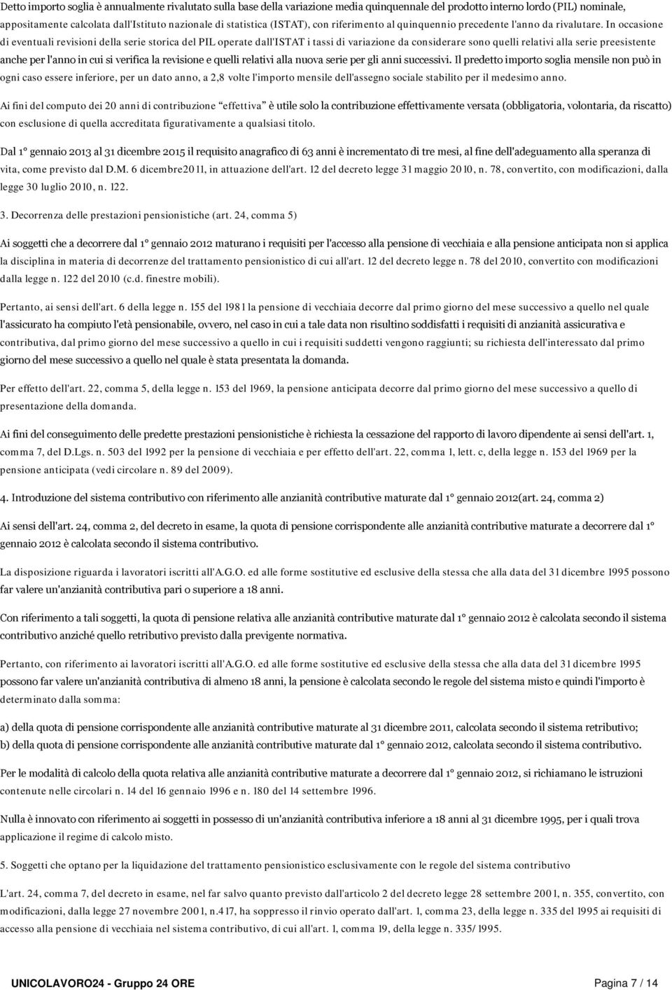 In occasione di eventuali revisioni della serie storica del PIL operate dall'istat i tassi di variazione da considerare sono quelli relativi alla serie preesistente anche per l'anno in cui si