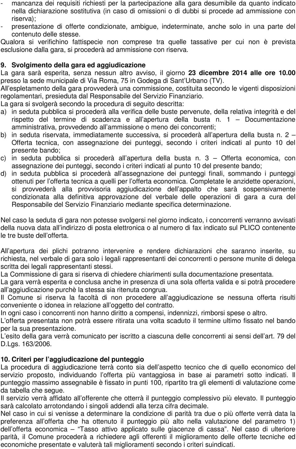 Qualora si verifichino fattispecie non comprese tra quelle tassative per cui non è prevista esclusione dalla gara, si procederà ad ammissione con riserva. 9.