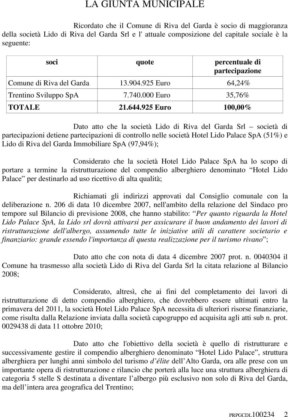 925 Euro 100,00% Dato atto che la società Lido di Riva del Garda Srl società di partecipazioni detiene partecipazioni di controllo nelle società Hotel Lido Palace SpA (51%) e Lido di Riva del Garda