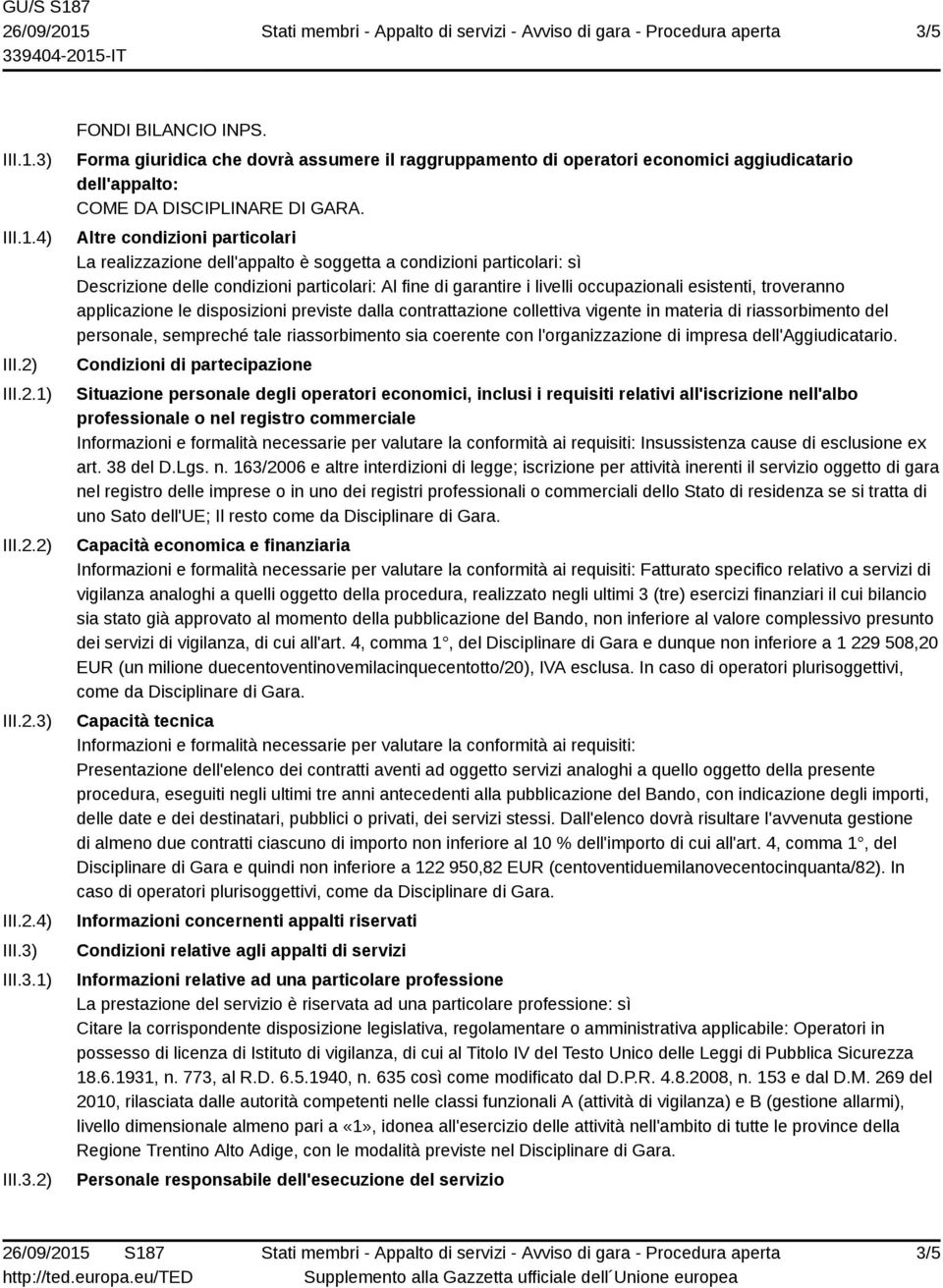 Altre condizioni particolari La realizzazione dell'appalto è soggetta a condizioni particolari: sì Descrizione delle condizioni particolari: Al fine di garantire i livelli occupazionali esistenti,