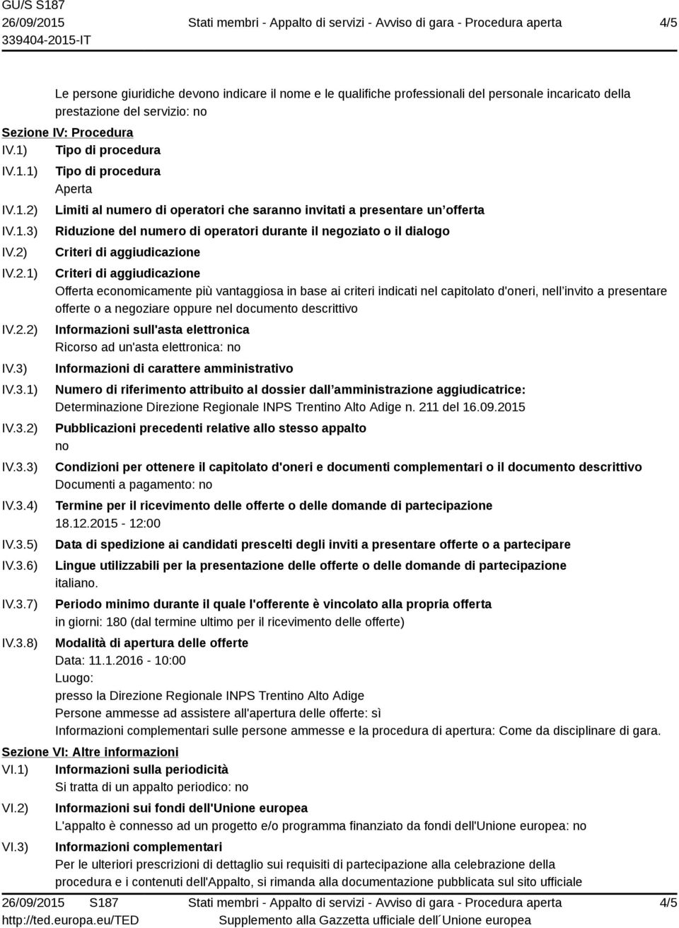 Riduzione del numero di operatori durante il negoziato o il dialogo Criteri di aggiudicazione Criteri di aggiudicazione Offerta economicamente più vantaggiosa in base ai criteri indicati nel