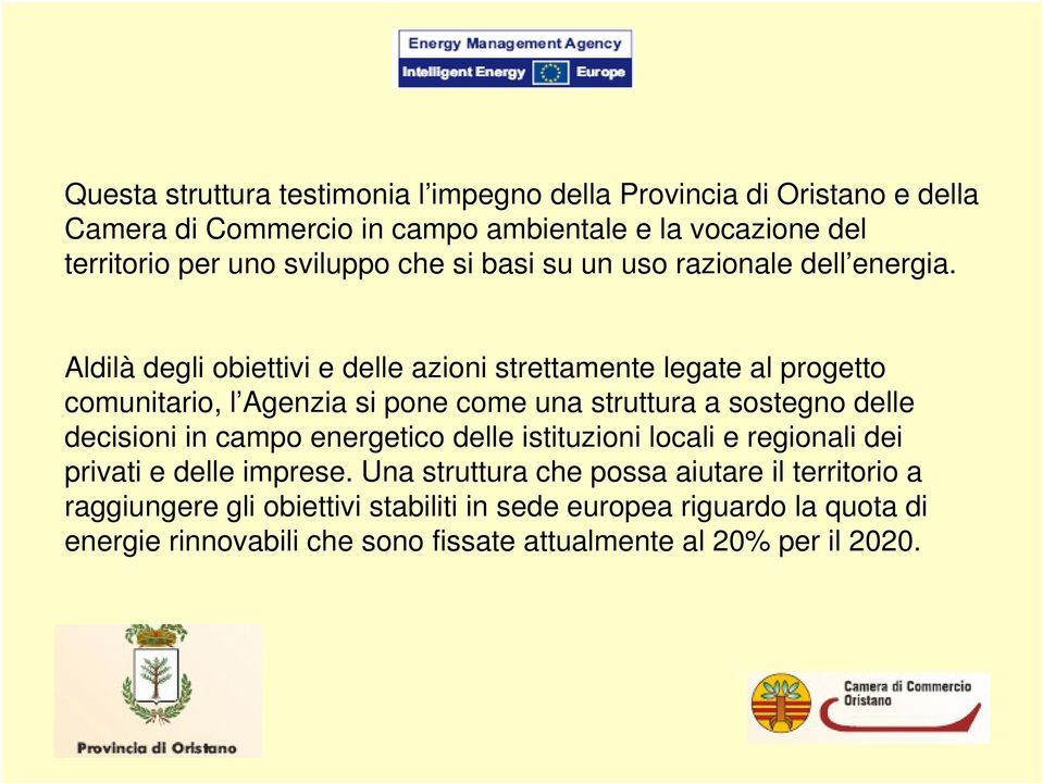 Aldilà degli obiettivi e delle azioni strettamente legate al progetto comunitario, l Agenzia si pone come una struttura a sostegno delle decisioni in campo