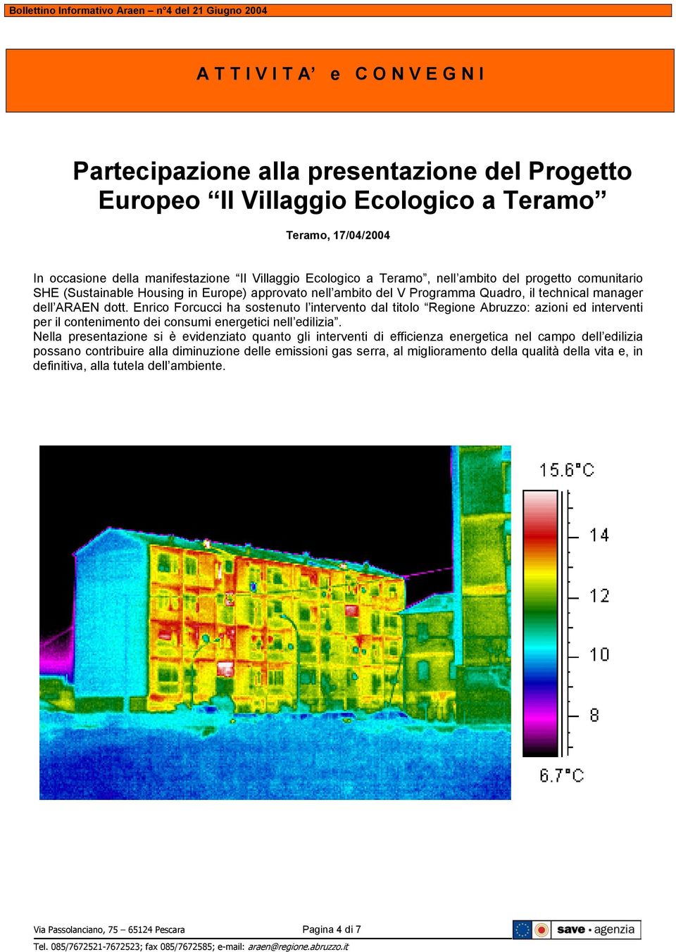 Enrico Forcucci ha sostenuto l intervento dal titolo Regione Abruzzo: azioni ed interventi per il contenimento dei consumi energetici nell edilizia.