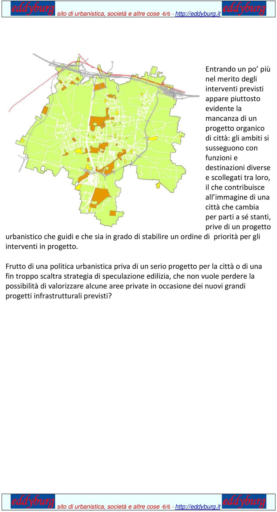 scollegati tra loro, il che contribuisce all immagine di una città che cambia per parti a sé stanti, prive di un progetto urbanistico che guidi e che sia in grado di stabilire un ordine di priorità