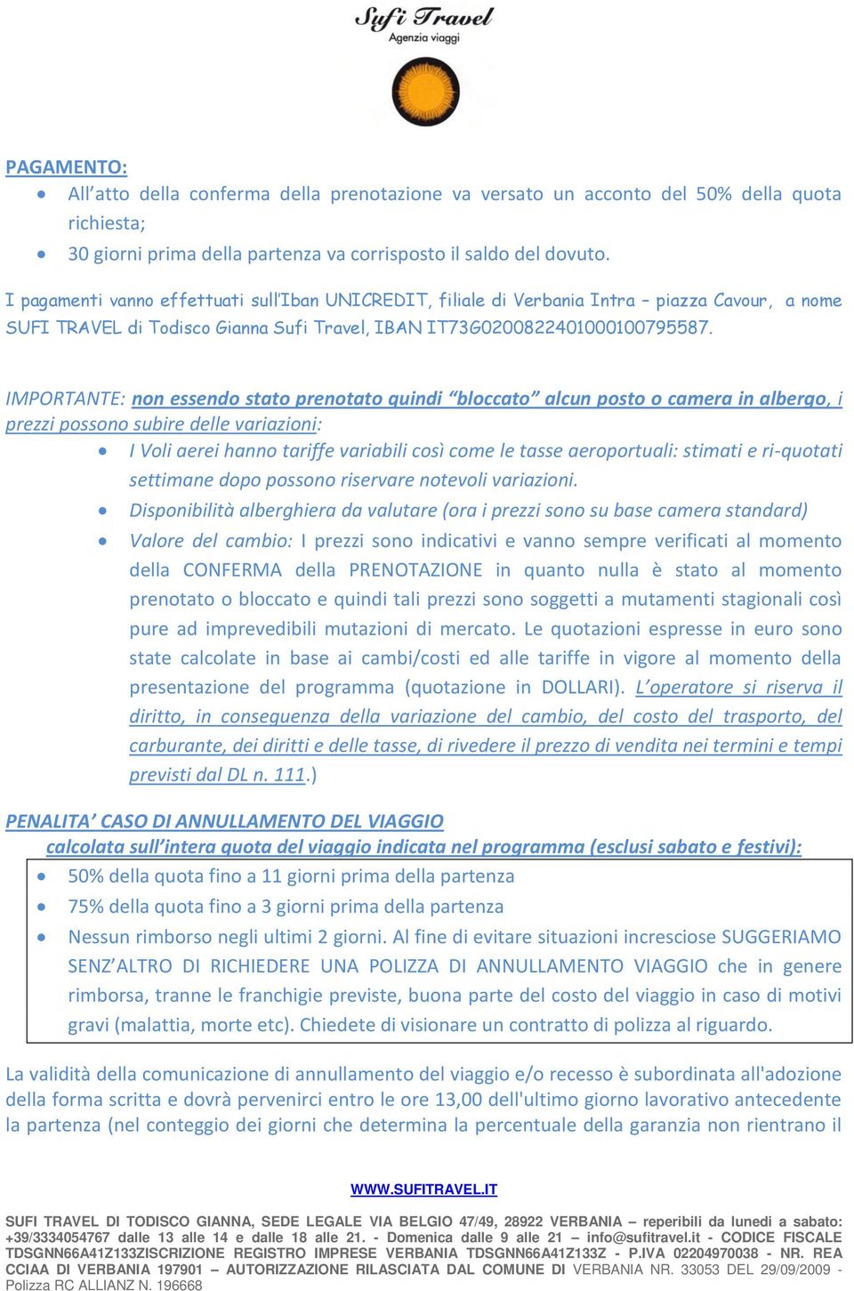 IMPORTANTE: non essendo stato prenotato quindi bloccato alcun posto o camera in albergo, i prezzi possono subire delle variazioni: I Voli aerei hanno tariffe variabili così come le tasse