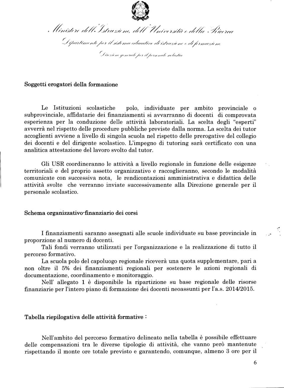 esperienza per la conduzione delle attività laboratoriali. La scelta degli "esperti" avverrà nel rispetto delle procedure pubbliche previste dalla norma.