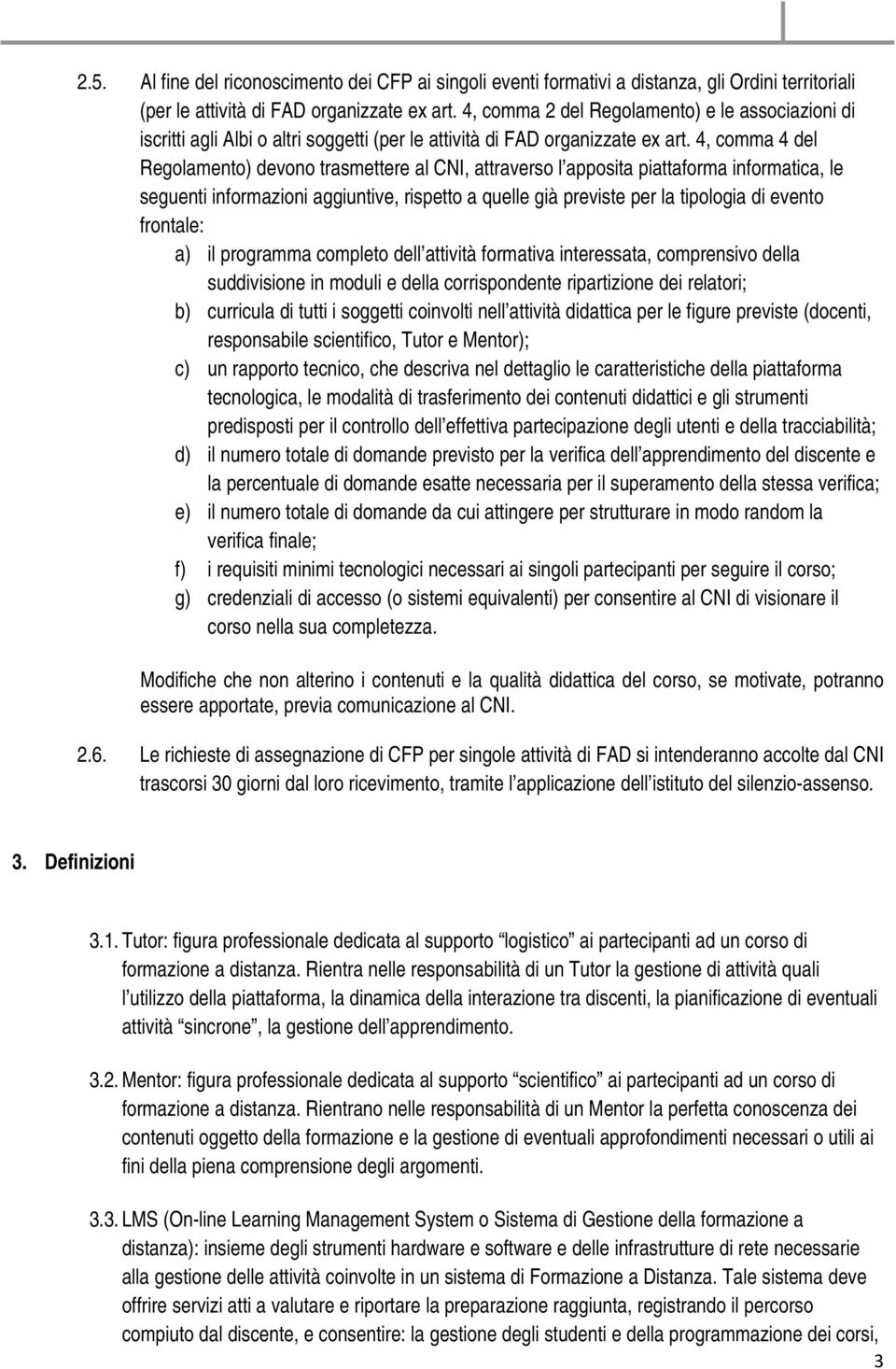 4, comma 4 del Regolamento) devono trasmettere al CNI, attraverso l apposita piattaforma informatica, le seguenti informazioni aggiuntive, rispetto a quelle già previste per la tipologia di evento