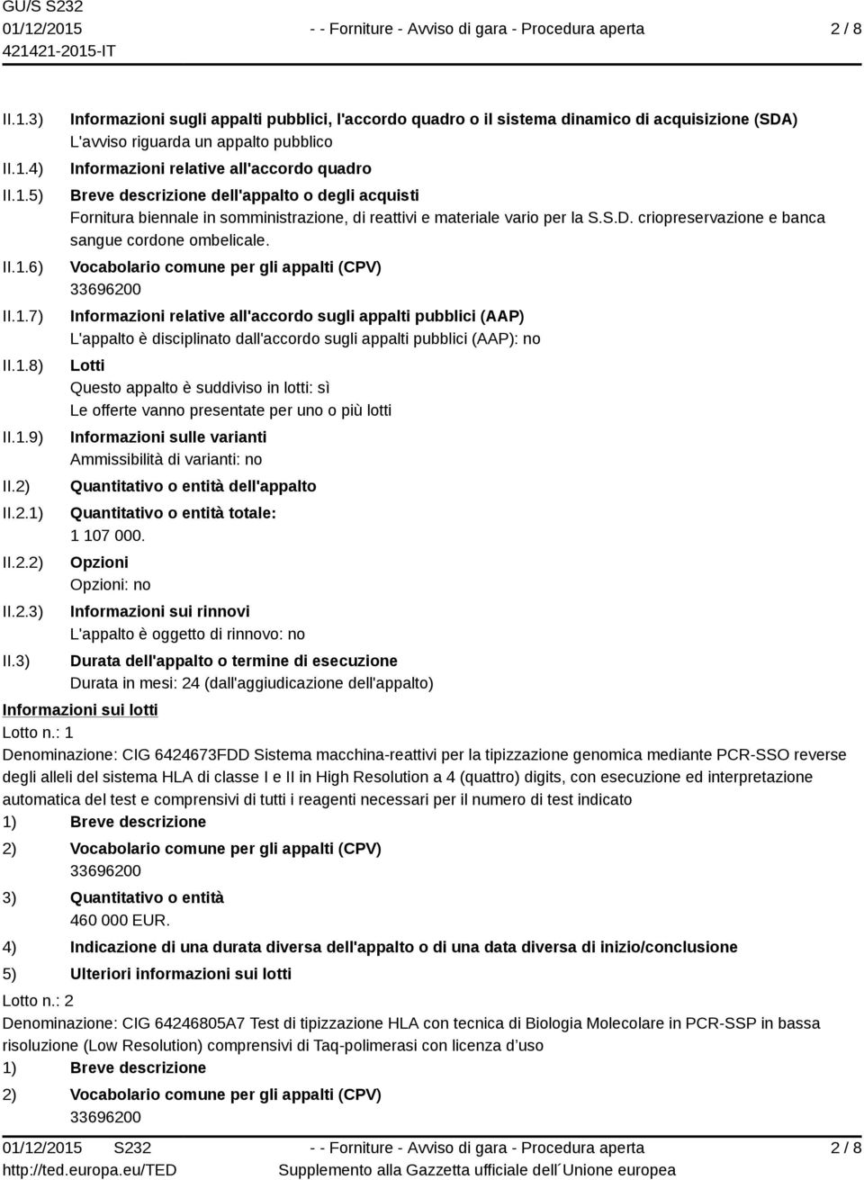 3) Informazioni sugli appalti pubblici, l'accordo quadro o il sistema dinamico di acquisizione (SDA) L'avviso riguarda un appalto pubblico Informazioni relative all'accordo quadro Breve descrizione