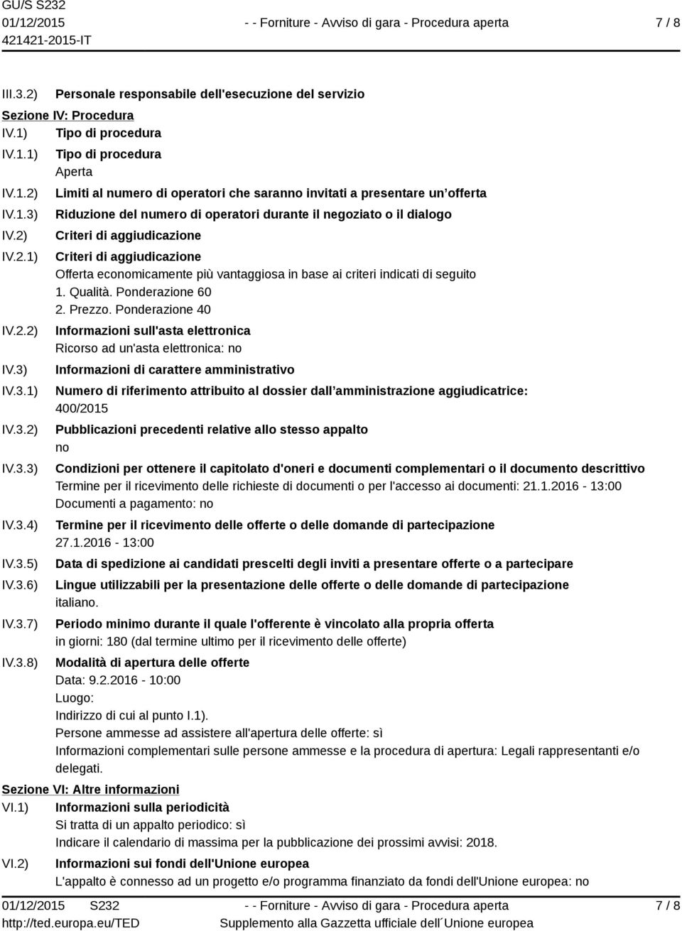 Criteri di aggiudicazione Criteri di aggiudicazione Offerta economicamente più vantaggiosa in base ai criteri indicati di seguito 1. Qualità. Ponderazione 60 2. Prezzo.