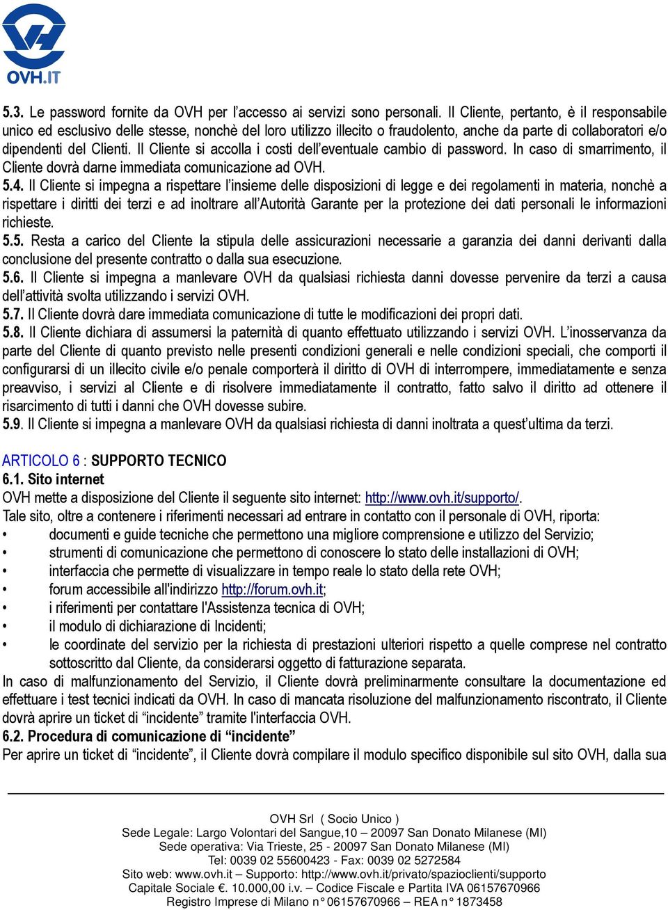 Il Cliente si accolla i costi dell eventuale cambio di password. In caso di smarrimento, il Cliente dovrà darne immediata comunicazione ad OVH. 5.4.