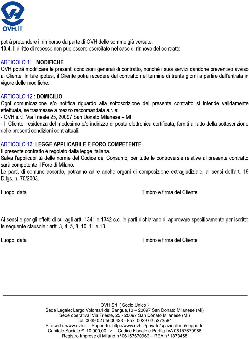 In tale ipotesi, il Cliente potrà recedere dal contratto nel termine di trenta giorni a partire dall'entrata in vigore delle modifiche.