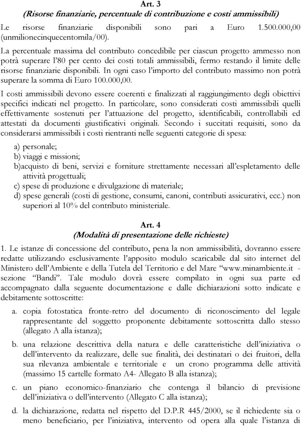 disponibili. In ogni caso l importo del contributo massimo non potrà superare la somma di Euro 100.000,00.