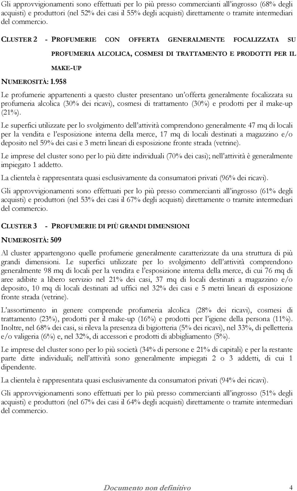 958 Le profumerie appartenenti a questo cluster presentano un offerta generalmente focalizzata su profumeria alcolica (30% dei ricavi), cosmesi di trattamento (30%) e prodotti per il make-up (21%).