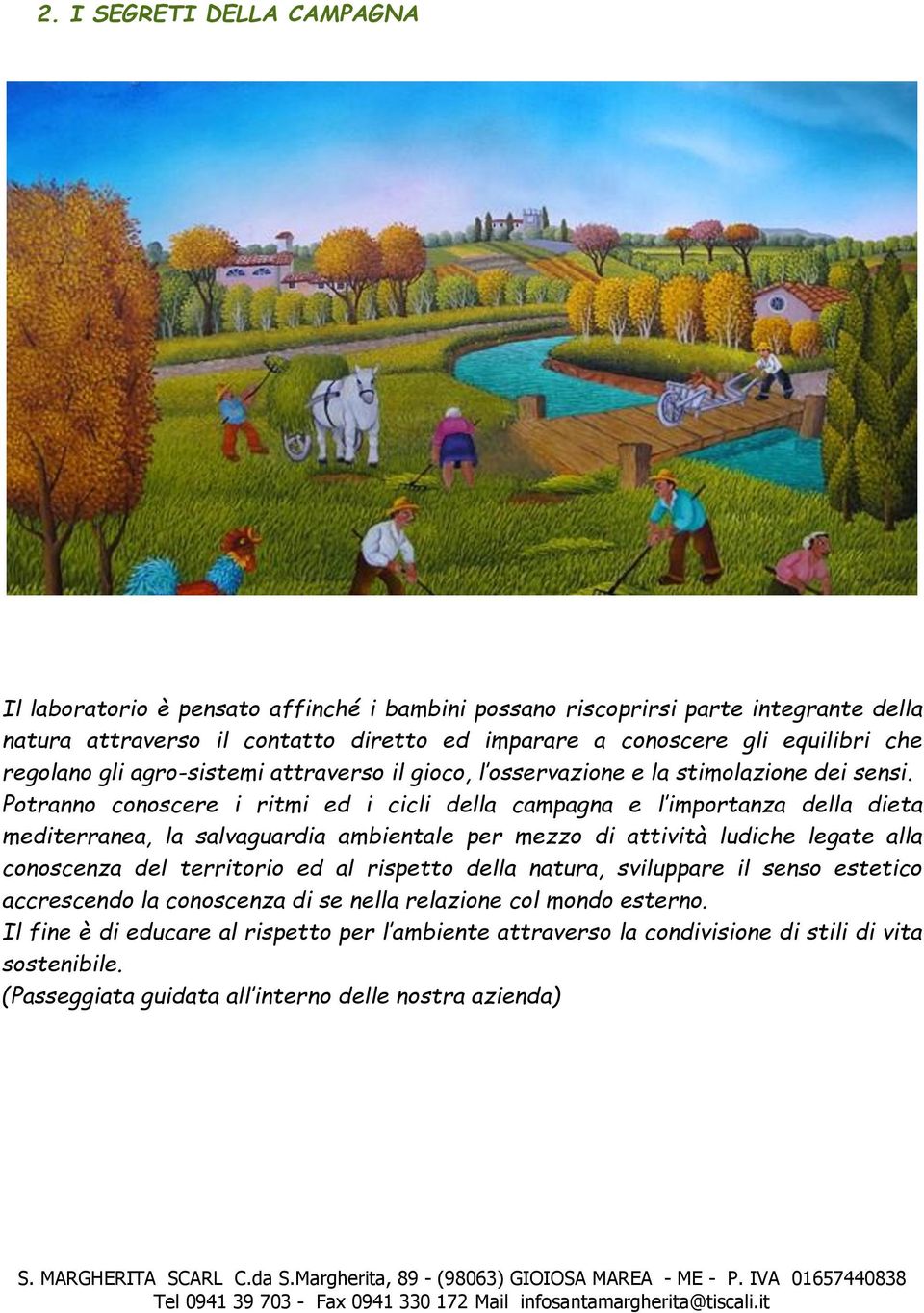 Potranno conoscere i ritmi ed i cicli della campagna e l importanza della dieta mediterranea, la salvaguardia ambientale per mezzo di attività ludiche legate alla conoscenza del territorio