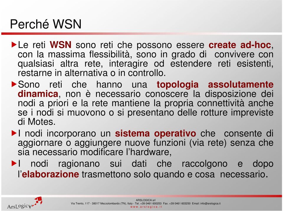 Sono reti che hanno una topologia assolutamente dinamica, non è necessario conoscere la disposizione dei nodi a priori e la rete mantiene la propria connettività anche se i nodi si