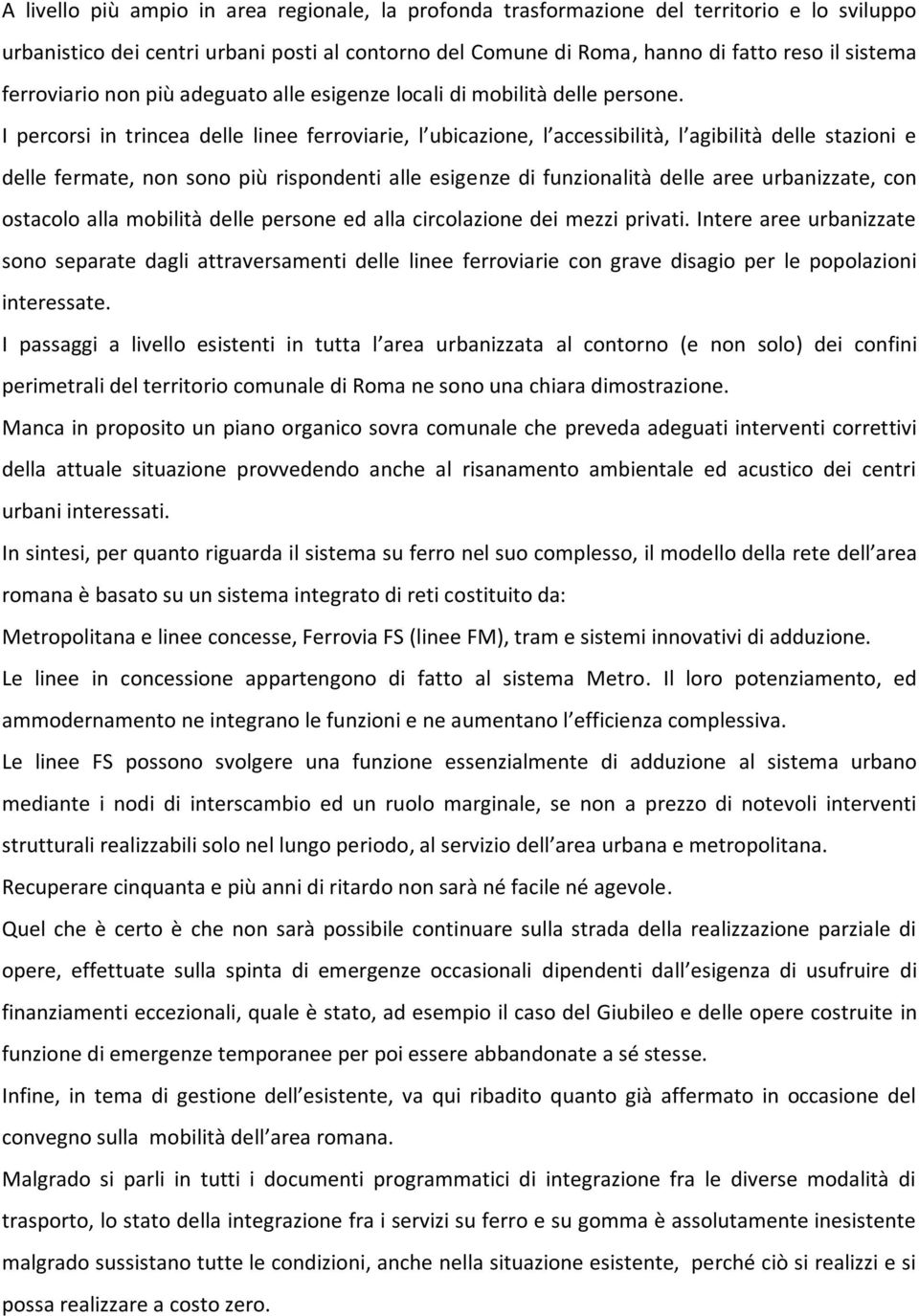 I percorsi in trincea delle linee ferroviarie, l ubicazione, l accessibilità, l agibilità delle stazioni e delle fermate, non sono più rispondenti alle esigenze di funzionalità delle aree