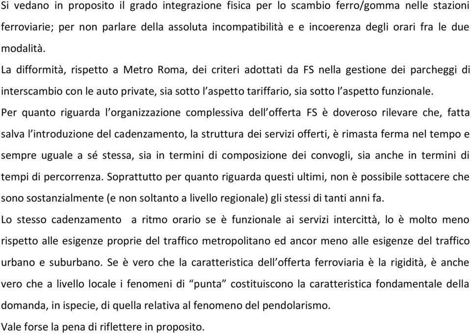 La difformità, rispetto a Metro Roma, dei criteri adottati da FS nella gestione dei parcheggi di interscambio con le auto private, sia sotto l aspetto tariffario, sia sotto l aspetto funzionale.