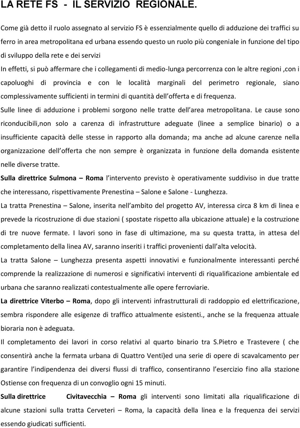 di sviluppo della rete e dei servizi In effetti, si può affermare che i collegamenti di medio-lunga percorrenza con le altre regioni,con i capoluoghi di provincia e con le località marginali del