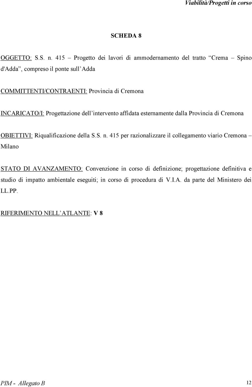 INCARICATO/I: Progettazione dell intervento affidata esternamente dalla Provincia di Cremona OBIETTIVI: Riqualificazione della S.S. n.