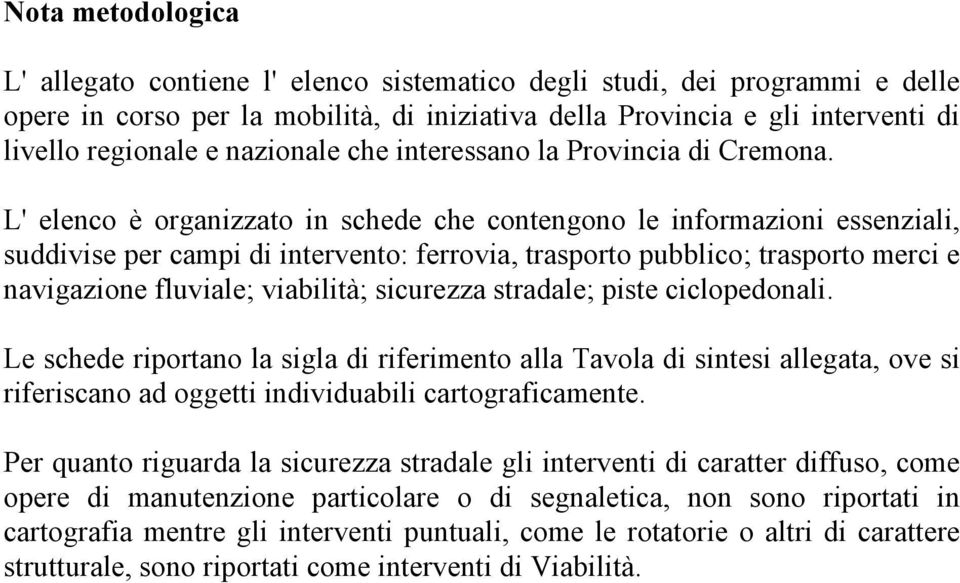 L' elenco è organizzato in schede che contengono le informazioni essenziali, suddivise per campi di intervento: ferrovia, trasporto pubblico; trasporto merci e navigazione fluviale; viabilità;