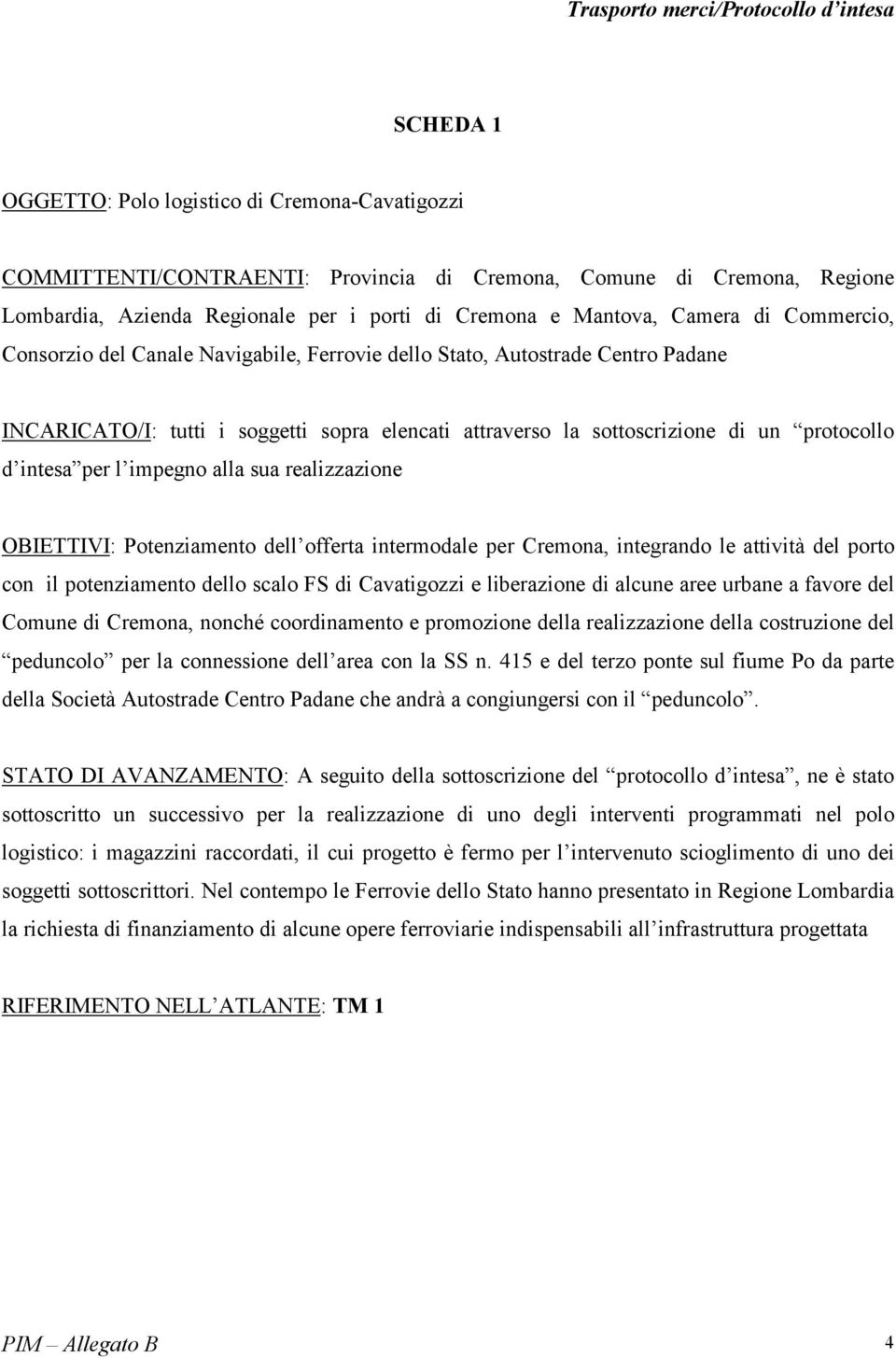 sottoscrizione di un protocollo d intesa per l impegno alla sua realizzazione OBIETTIVI: Potenziamento dell offerta intermodale per Cremona, integrando le attività del porto con il potenziamento