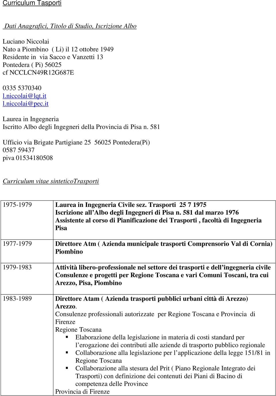 581 Ufficio via Brigate Partigiane 25 56025 Pontedera(Pi) 0587 59437 piva 01534180508 Curriculum vitae sinteticotrasporti 1975-1979 Laurea in Ingegneria Civile sez.