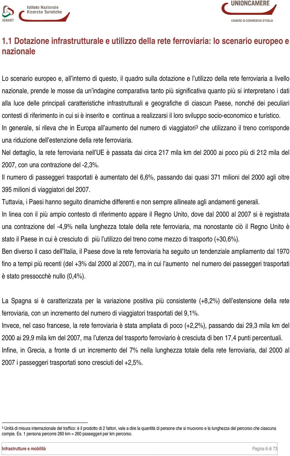 geografiche di ciascun Paese, nonché dei peculiari contesti di riferimento in cui si è inserito e continua a realizzarsi il loro sviluppo socio-economico e turistico.