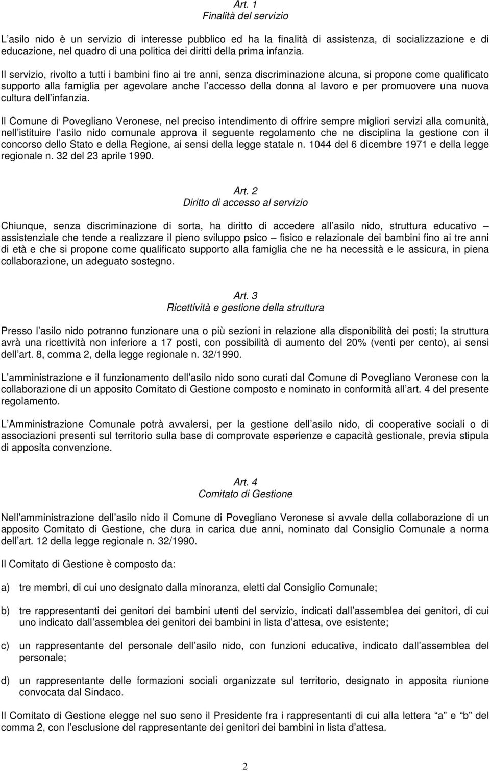 Il servizio, rivolto a tutti i bambini fino ai tre anni, senza discriminazione alcuna, si propone come qualificato supporto alla famiglia per agevolare anche l accesso della donna al lavoro e per