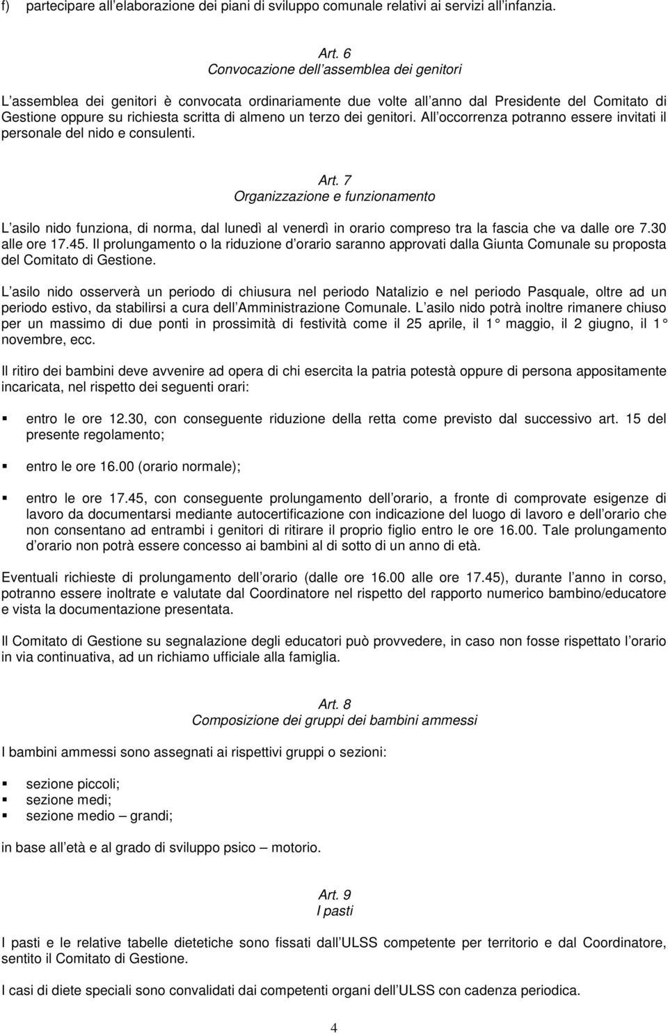 terzo dei genitori. All occorrenza potranno essere invitati il personale del nido e consulenti. Art.