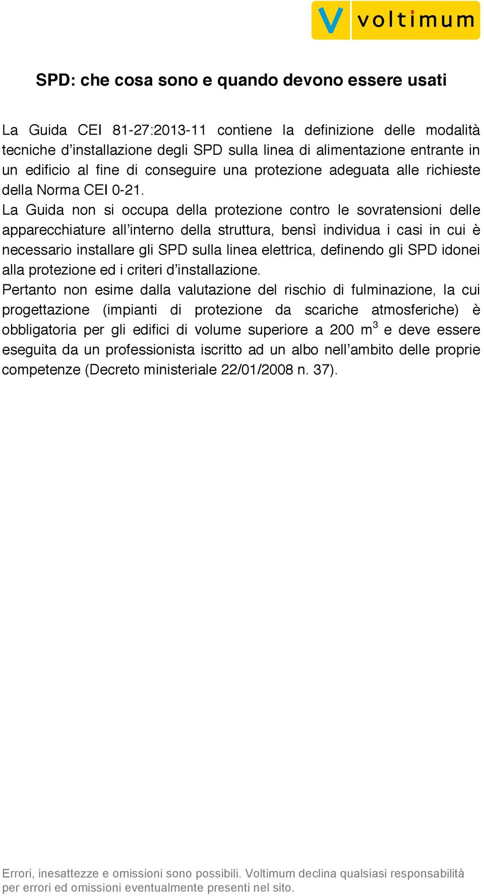 La Guida non si occupa della protezione contro le sovratensioni delle apparecchiature allʼinterno della struttura, bensì individua i casi in cui è necessario installare gli SPD sulla linea elettrica,