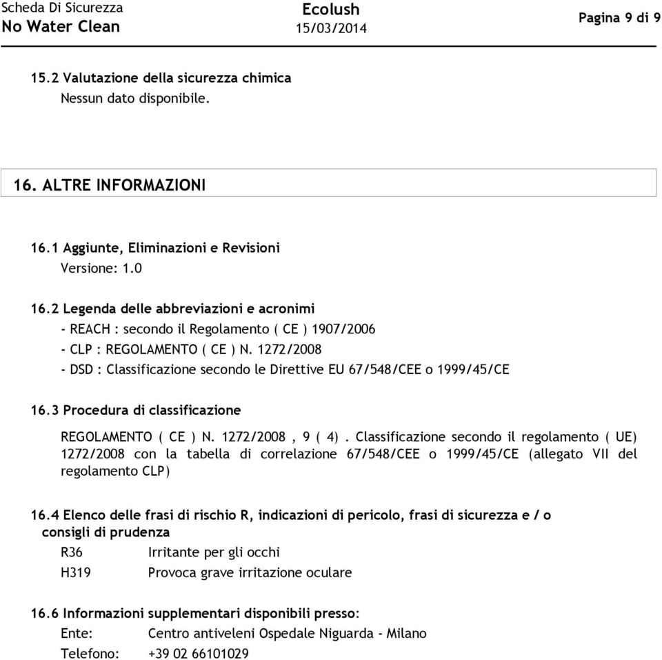 1272/2008 - DSD : Classificazione secondo le Direttive EU 67/548/CEE o 1999/45/CE 16.3 Procedura di classificazione REGOLAMENTO ( CE ) N. 1272/2008, 9 ( 4).