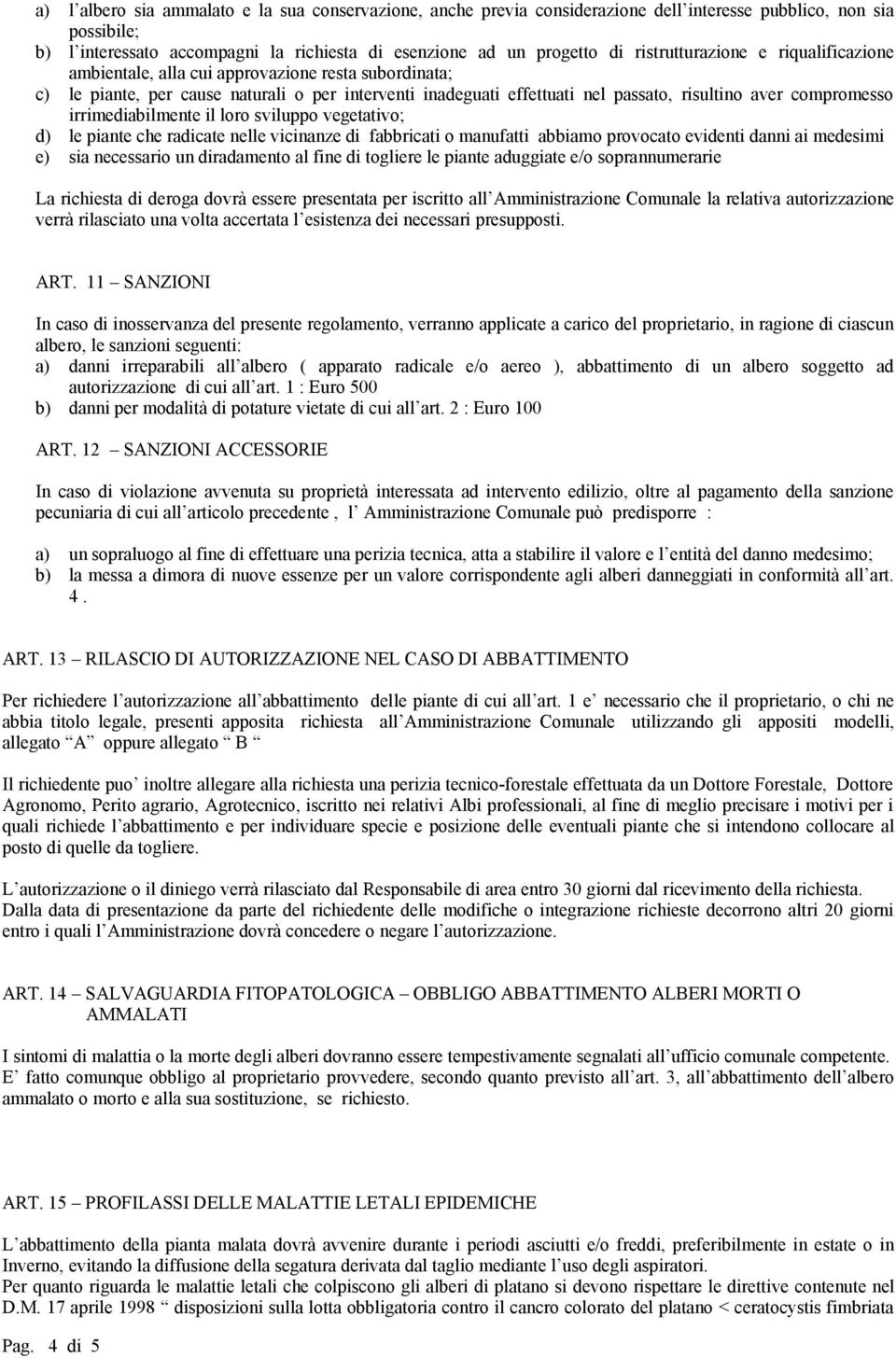 compromesso irrimediabilmente il loro sviluppo vegetativo; d) le piante che radicate nelle vicinanze di fabbricati o manufatti abbiamo provocato evidenti danni ai medesimi e) sia necessario un