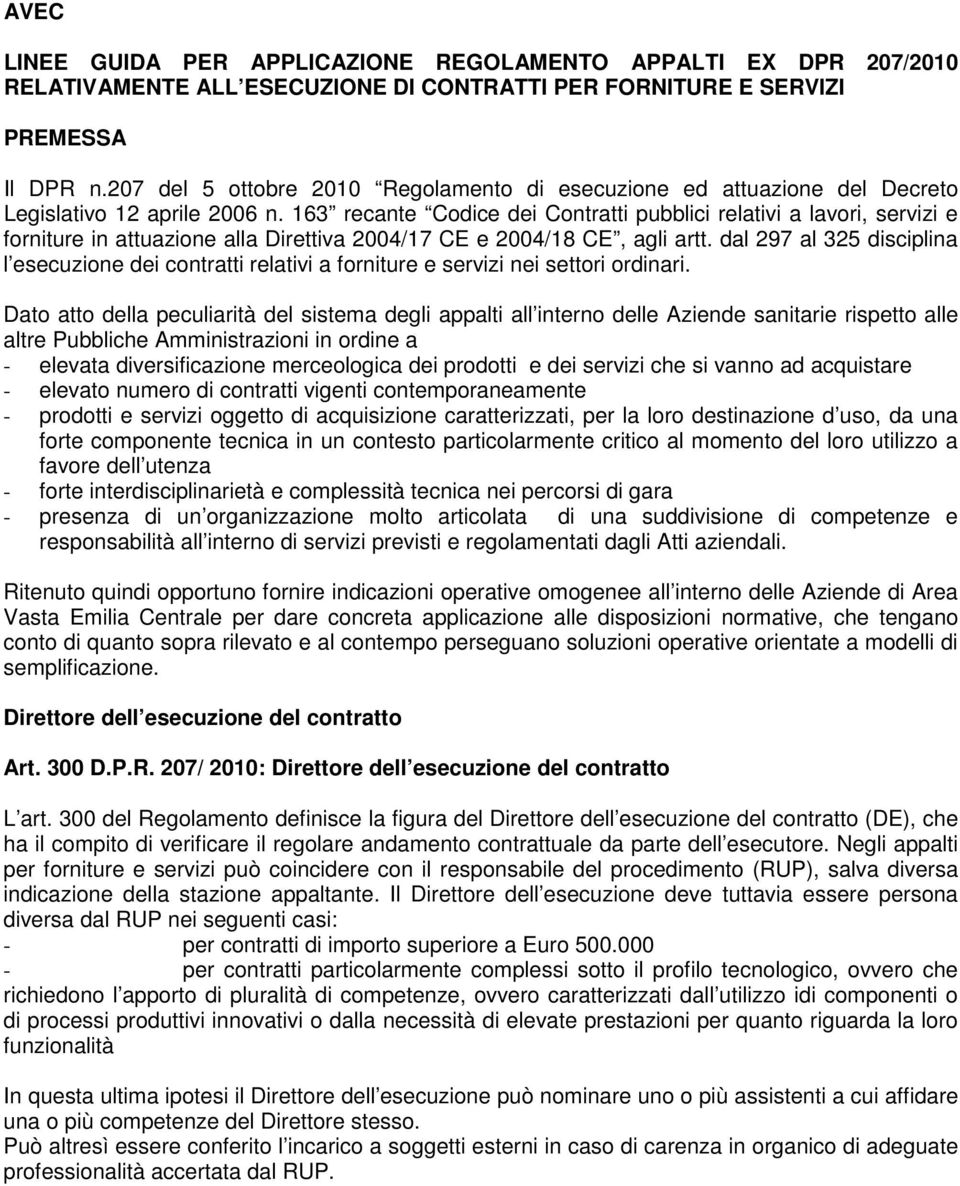 163 recante Codice dei Contratti pubblici relativi a lavori, servizi e forniture in attuazione alla Direttiva 2004/17 CE e 2004/18 CE, agli artt.