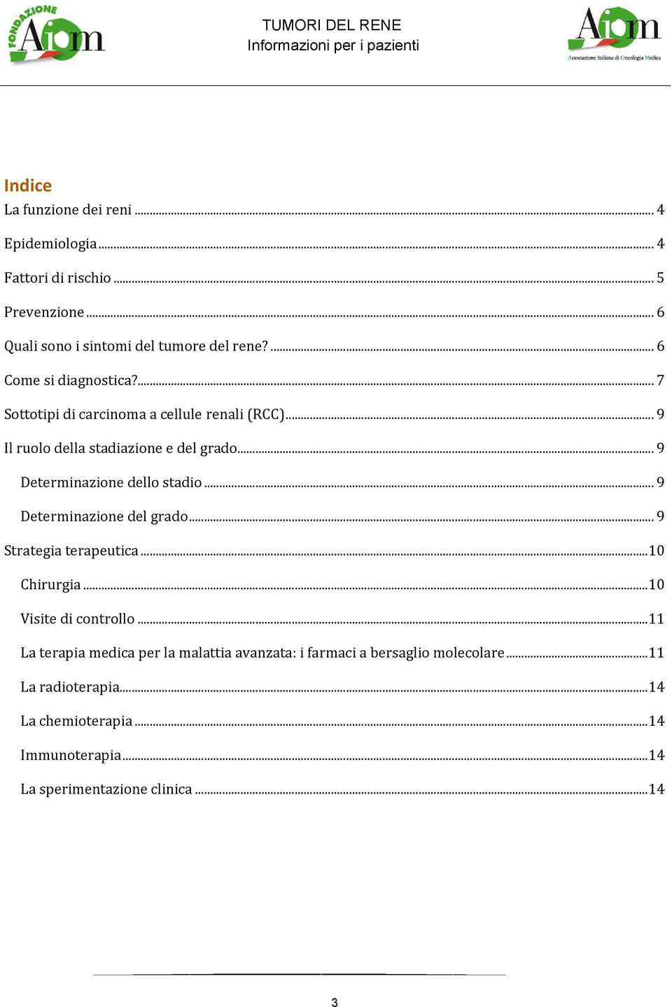 .. 9 Determinazione dello stadio... 9 Determinazione del grado... 9 Strategia terapeutica...10 Chirurgia...10 Visite di controllo.