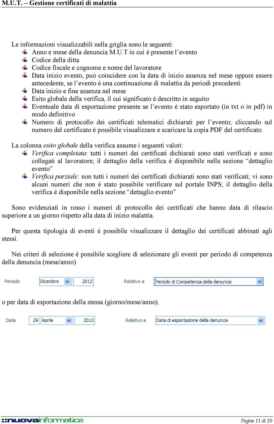 l evento è una continuazione di malattia da periodi precedenti Data inizio e fine assenza nel mese Esito globale della verifica, il cui significato è descritto in seguito Eventuale data di