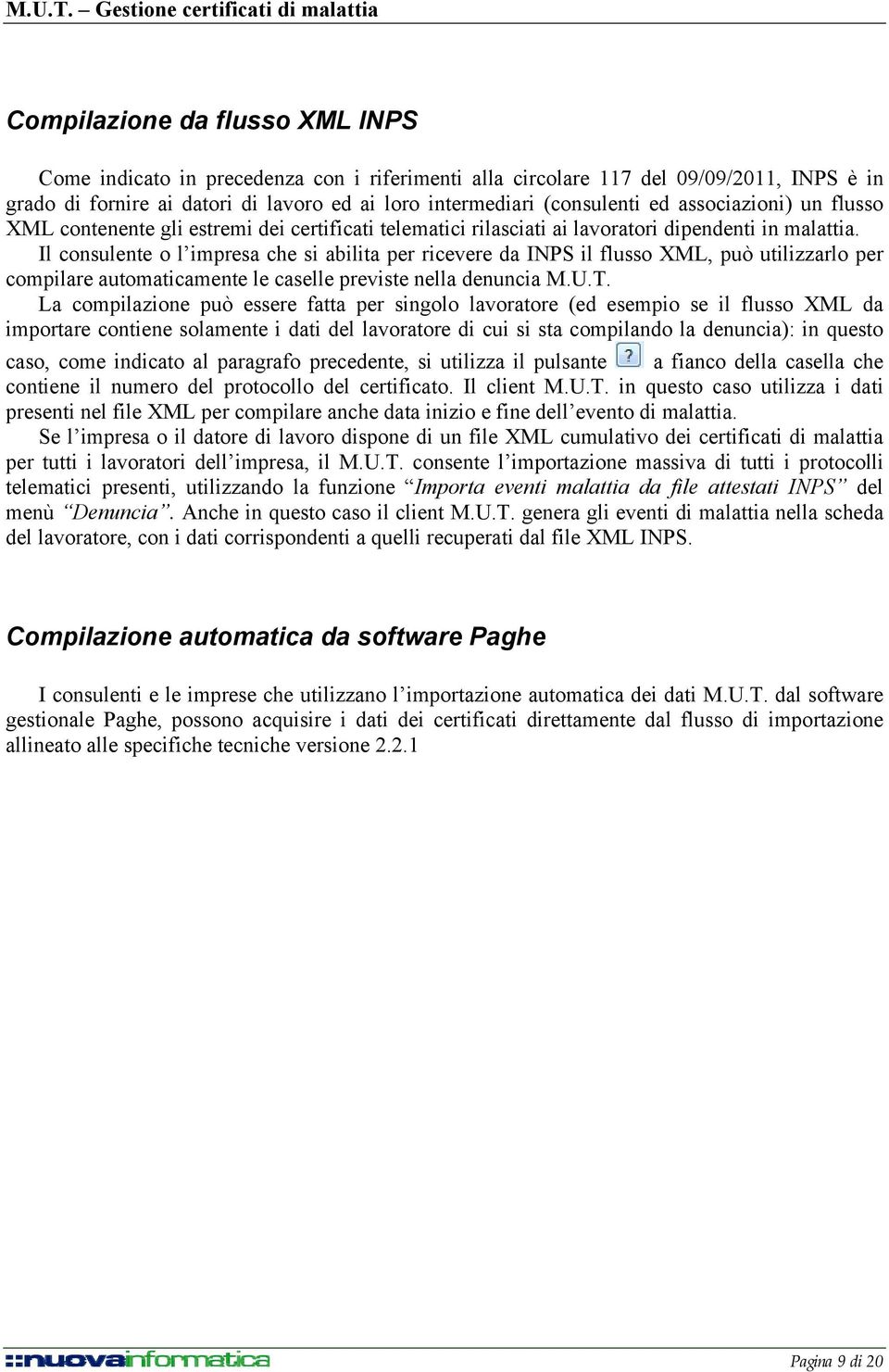 Il consulente o l impresa che si abilita per ricevere da INPS il flusso XML, può utilizzarlo per compilare automaticamente le caselle previste nella denuncia M.U.T.