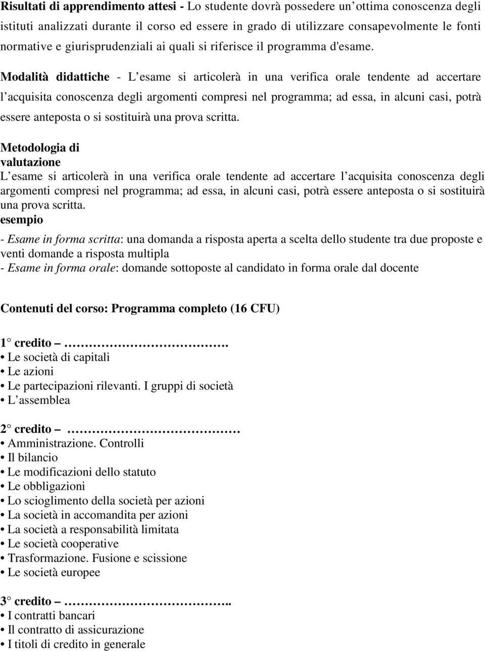 Modalità didattiche - L esame si articolerà in una verifica orale tendente ad accertare l acquisita conoscenza degli argomenti compresi nel programma; ad essa, in alcuni casi, potrà essere anteposta